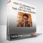 Nache Snow - How to Organize Your Life To Make Time For Your Passion(s)