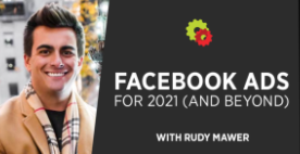 Rudy Mawer - Facebook Ads For 2021 And Beyond